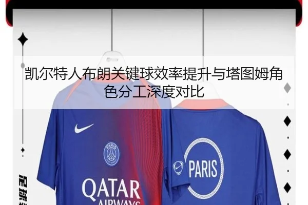 凯尔特人布朗关键球效率提升与塔图姆角色分工深度对比
