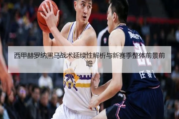 西甲赫罗纳黑马战术延续性解析与新赛季整体前景前瞻